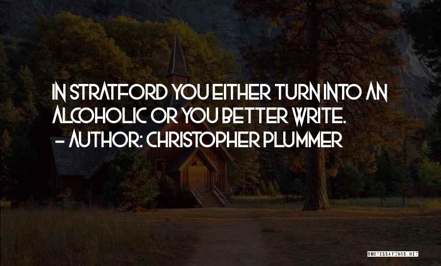 Christopher Plummer Quotes: In Stratford You Either Turn Into An Alcoholic Or You Better Write.