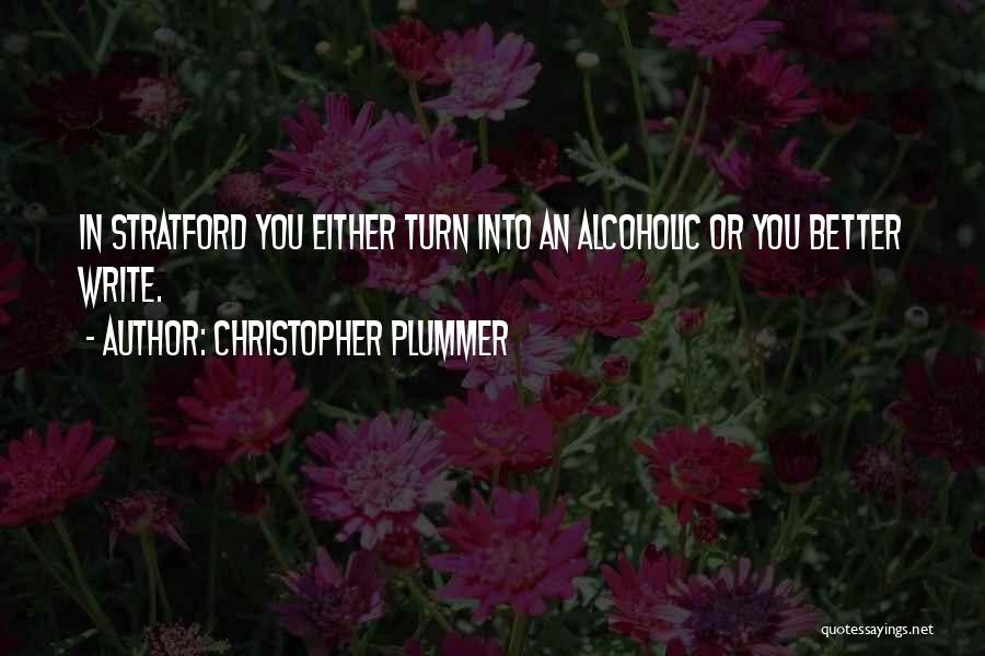Christopher Plummer Quotes: In Stratford You Either Turn Into An Alcoholic Or You Better Write.