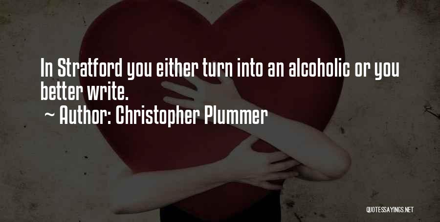 Christopher Plummer Quotes: In Stratford You Either Turn Into An Alcoholic Or You Better Write.