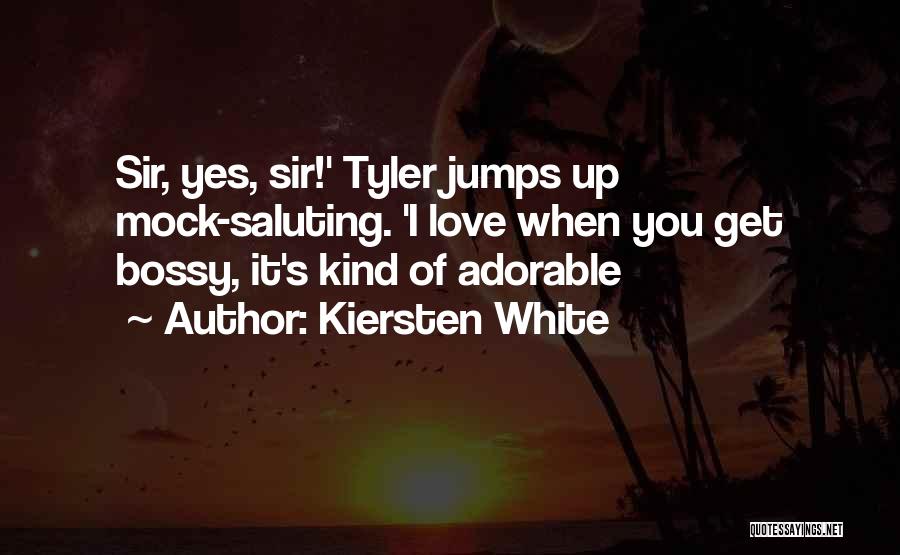 Kiersten White Quotes: Sir, Yes, Sir!' Tyler Jumps Up Mock-saluting. 'i Love When You Get Bossy, It's Kind Of Adorable