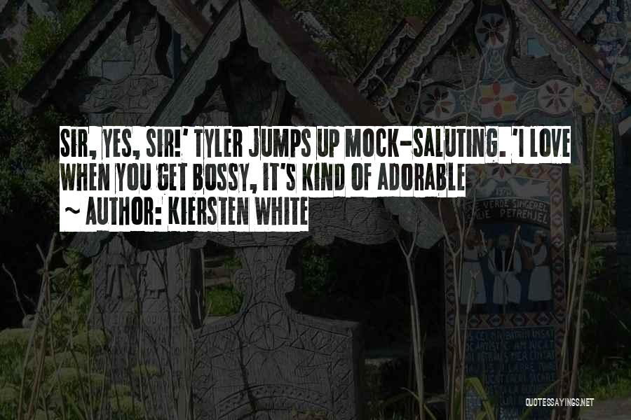 Kiersten White Quotes: Sir, Yes, Sir!' Tyler Jumps Up Mock-saluting. 'i Love When You Get Bossy, It's Kind Of Adorable