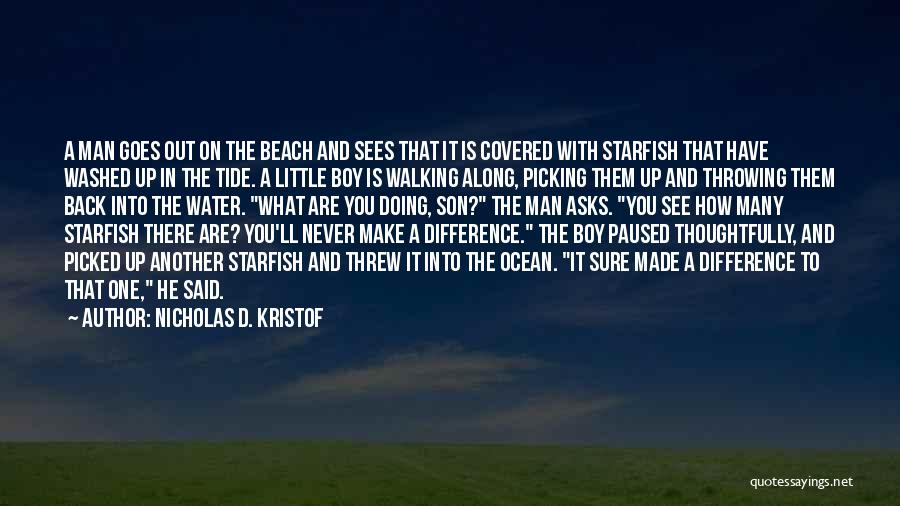 Nicholas D. Kristof Quotes: A Man Goes Out On The Beach And Sees That It Is Covered With Starfish That Have Washed Up In