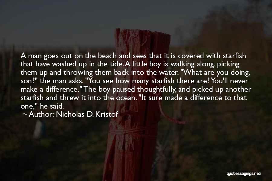 Nicholas D. Kristof Quotes: A Man Goes Out On The Beach And Sees That It Is Covered With Starfish That Have Washed Up In