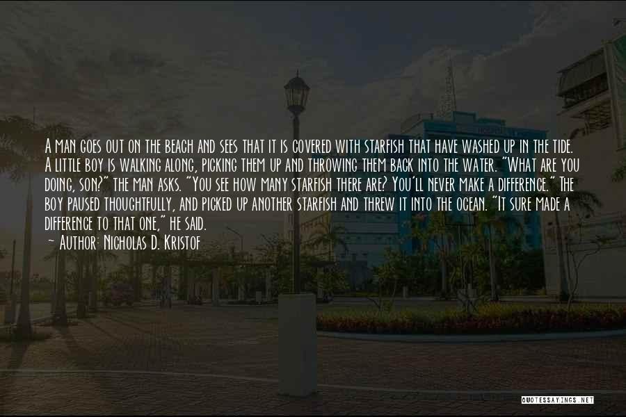 Nicholas D. Kristof Quotes: A Man Goes Out On The Beach And Sees That It Is Covered With Starfish That Have Washed Up In