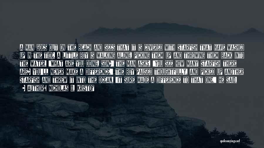 Nicholas D. Kristof Quotes: A Man Goes Out On The Beach And Sees That It Is Covered With Starfish That Have Washed Up In