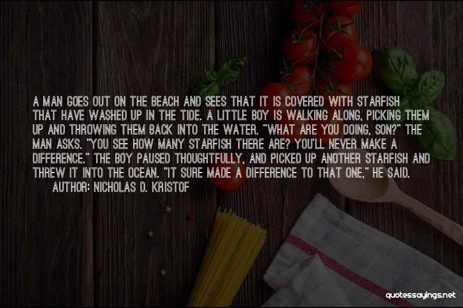 Nicholas D. Kristof Quotes: A Man Goes Out On The Beach And Sees That It Is Covered With Starfish That Have Washed Up In