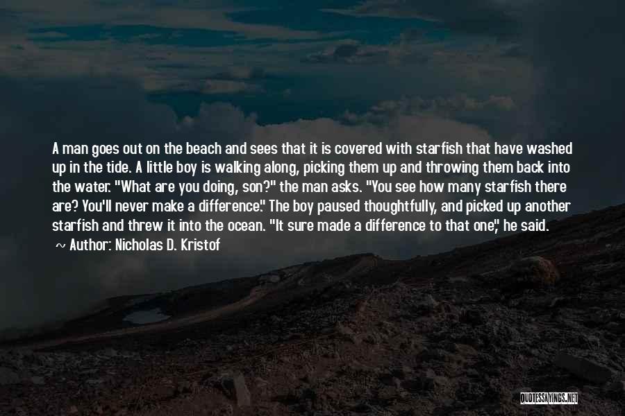 Nicholas D. Kristof Quotes: A Man Goes Out On The Beach And Sees That It Is Covered With Starfish That Have Washed Up In