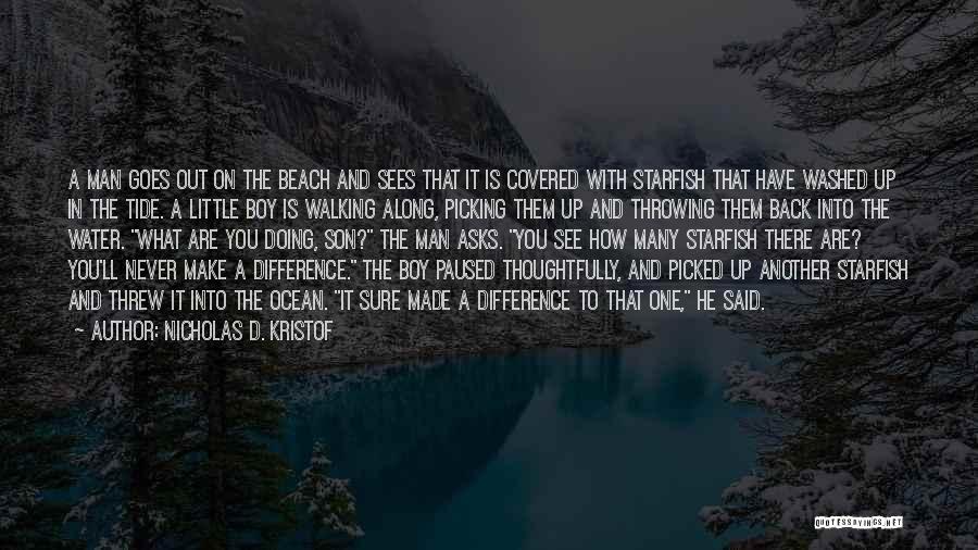 Nicholas D. Kristof Quotes: A Man Goes Out On The Beach And Sees That It Is Covered With Starfish That Have Washed Up In