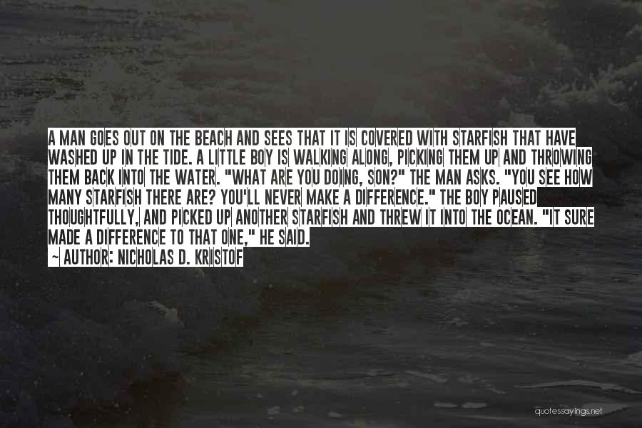 Nicholas D. Kristof Quotes: A Man Goes Out On The Beach And Sees That It Is Covered With Starfish That Have Washed Up In