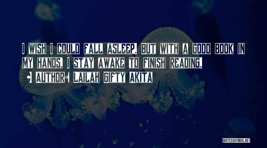 Lailah Gifty Akita Quotes: I Wish I Could Fall Asleep. But With A Good Book In My Hands, I Stay Awake To Finish Reading.