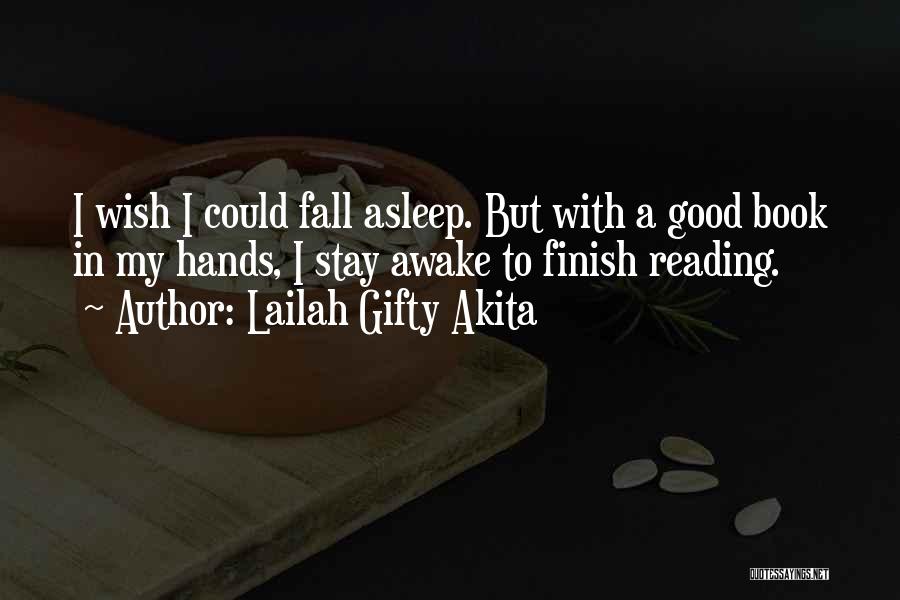 Lailah Gifty Akita Quotes: I Wish I Could Fall Asleep. But With A Good Book In My Hands, I Stay Awake To Finish Reading.