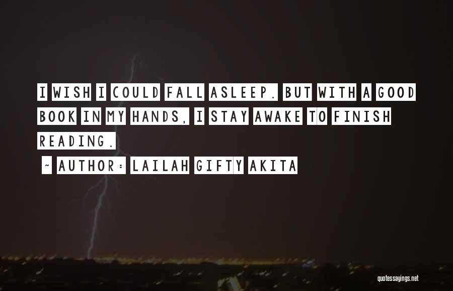 Lailah Gifty Akita Quotes: I Wish I Could Fall Asleep. But With A Good Book In My Hands, I Stay Awake To Finish Reading.