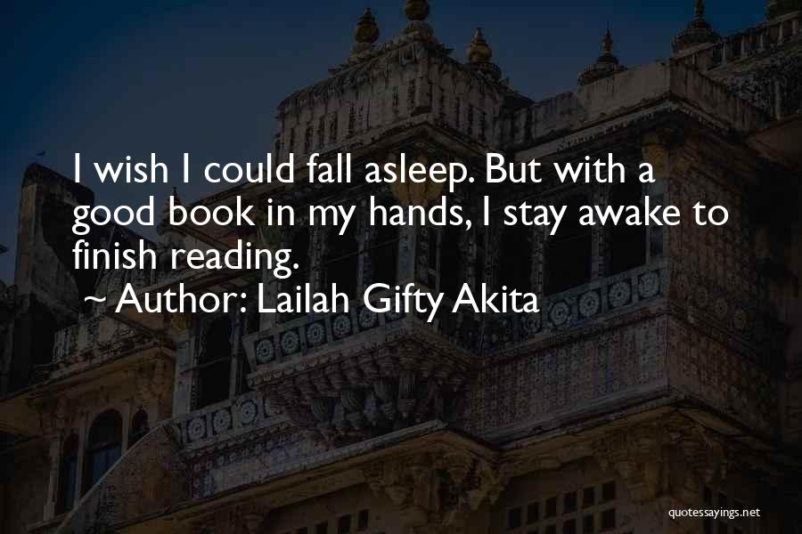 Lailah Gifty Akita Quotes: I Wish I Could Fall Asleep. But With A Good Book In My Hands, I Stay Awake To Finish Reading.