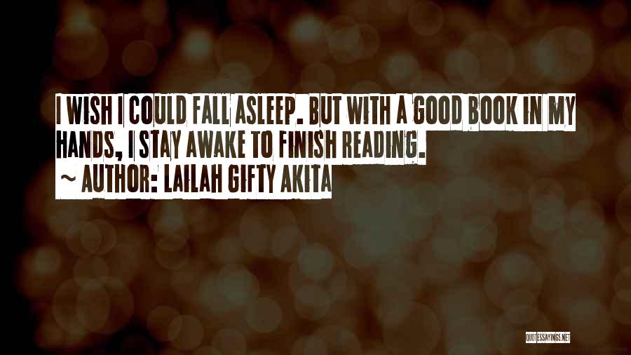 Lailah Gifty Akita Quotes: I Wish I Could Fall Asleep. But With A Good Book In My Hands, I Stay Awake To Finish Reading.