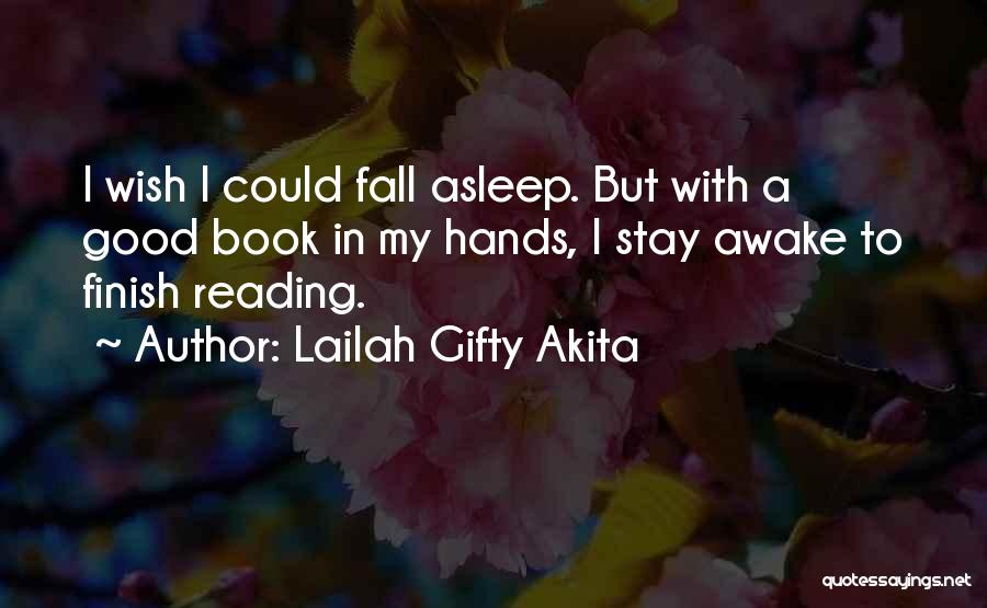 Lailah Gifty Akita Quotes: I Wish I Could Fall Asleep. But With A Good Book In My Hands, I Stay Awake To Finish Reading.