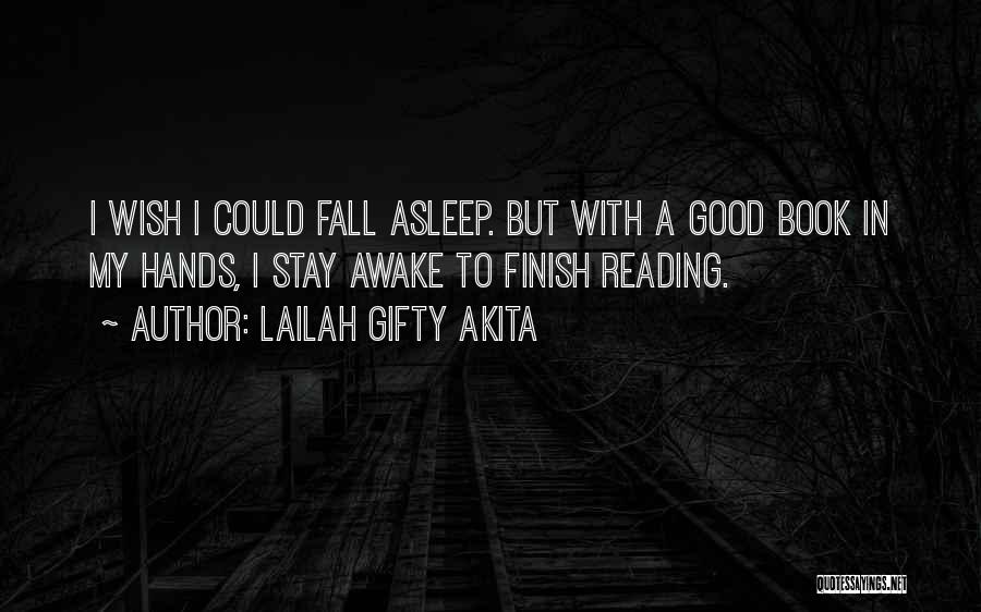 Lailah Gifty Akita Quotes: I Wish I Could Fall Asleep. But With A Good Book In My Hands, I Stay Awake To Finish Reading.