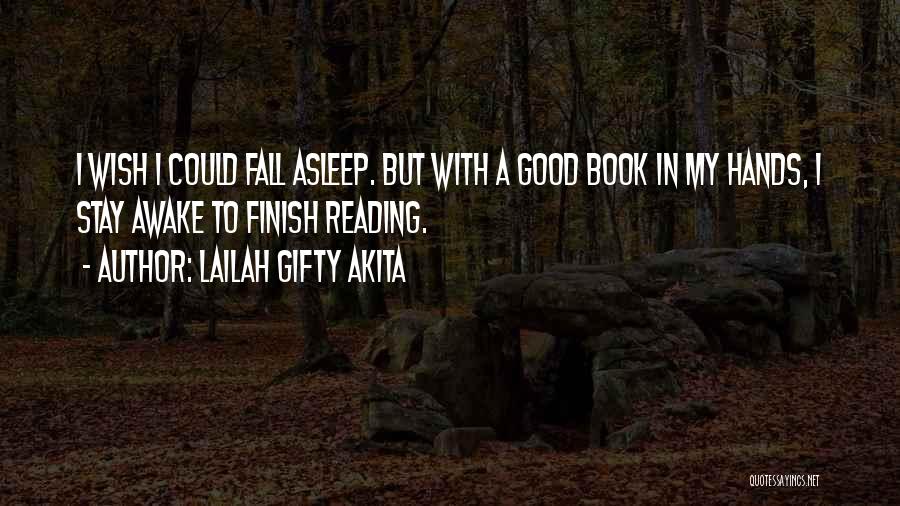 Lailah Gifty Akita Quotes: I Wish I Could Fall Asleep. But With A Good Book In My Hands, I Stay Awake To Finish Reading.