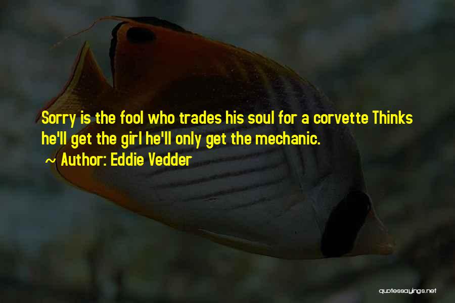 Eddie Vedder Quotes: Sorry Is The Fool Who Trades His Soul For A Corvette Thinks He'll Get The Girl He'll Only Get The