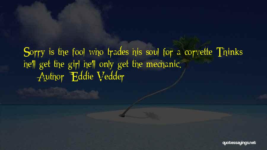 Eddie Vedder Quotes: Sorry Is The Fool Who Trades His Soul For A Corvette Thinks He'll Get The Girl He'll Only Get The