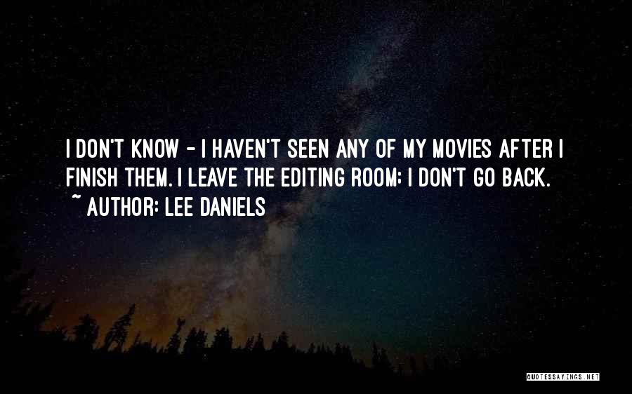 Lee Daniels Quotes: I Don't Know - I Haven't Seen Any Of My Movies After I Finish Them. I Leave The Editing Room;