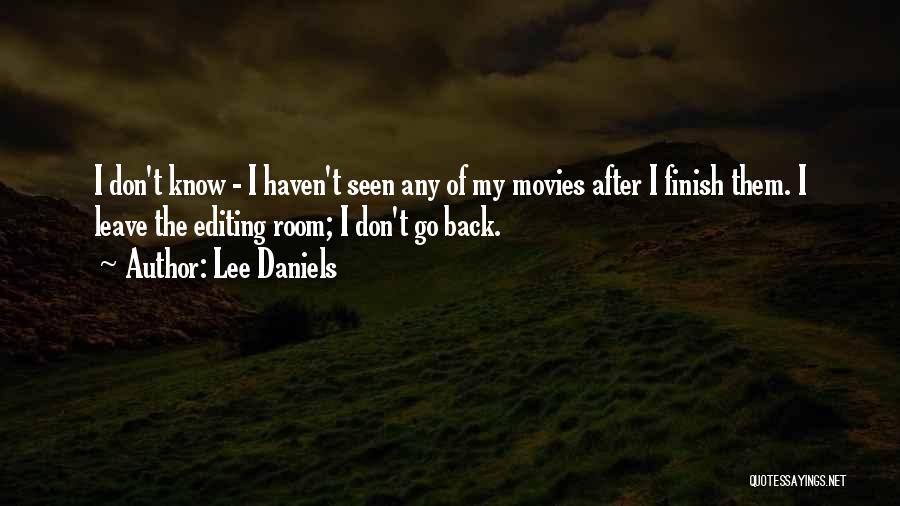 Lee Daniels Quotes: I Don't Know - I Haven't Seen Any Of My Movies After I Finish Them. I Leave The Editing Room;