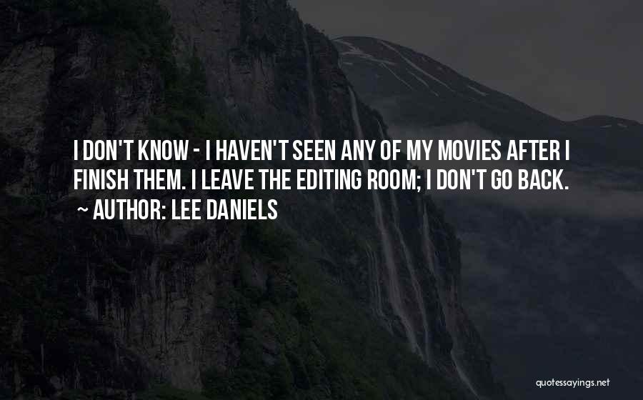 Lee Daniels Quotes: I Don't Know - I Haven't Seen Any Of My Movies After I Finish Them. I Leave The Editing Room;