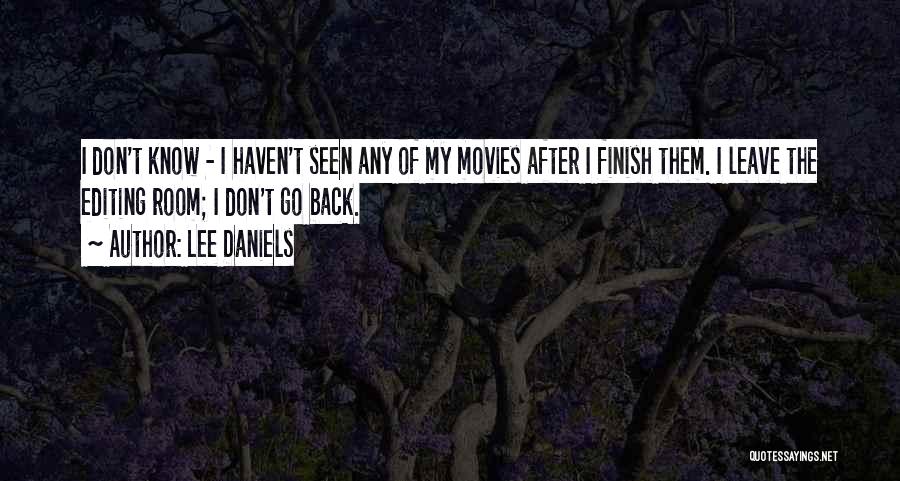 Lee Daniels Quotes: I Don't Know - I Haven't Seen Any Of My Movies After I Finish Them. I Leave The Editing Room;