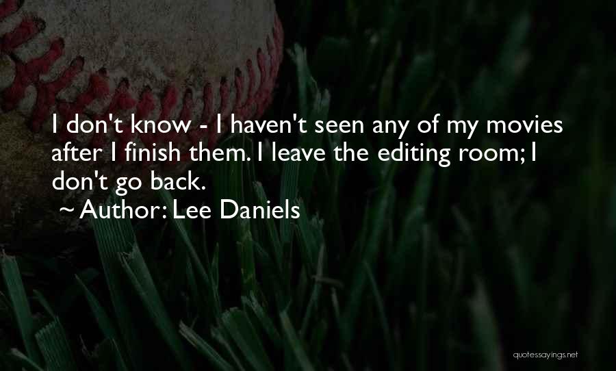 Lee Daniels Quotes: I Don't Know - I Haven't Seen Any Of My Movies After I Finish Them. I Leave The Editing Room;