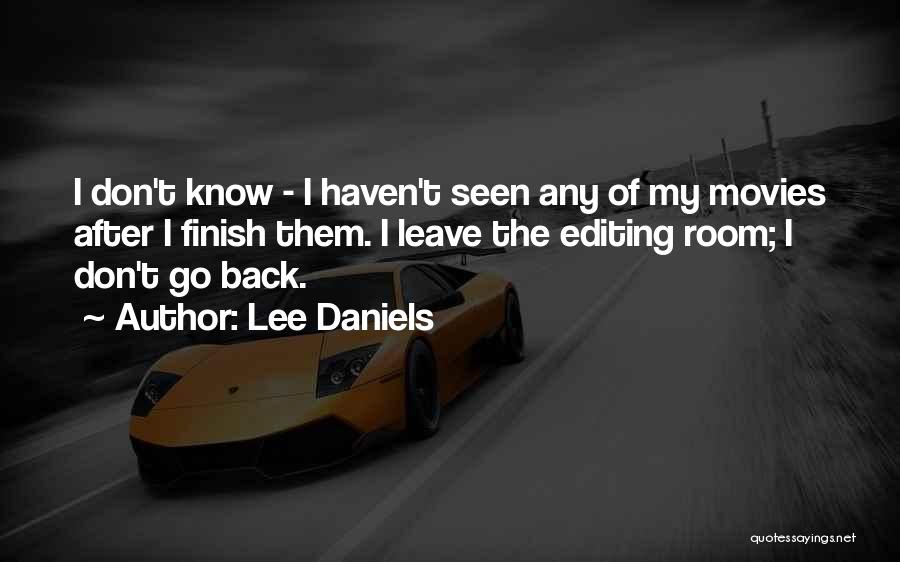 Lee Daniels Quotes: I Don't Know - I Haven't Seen Any Of My Movies After I Finish Them. I Leave The Editing Room;