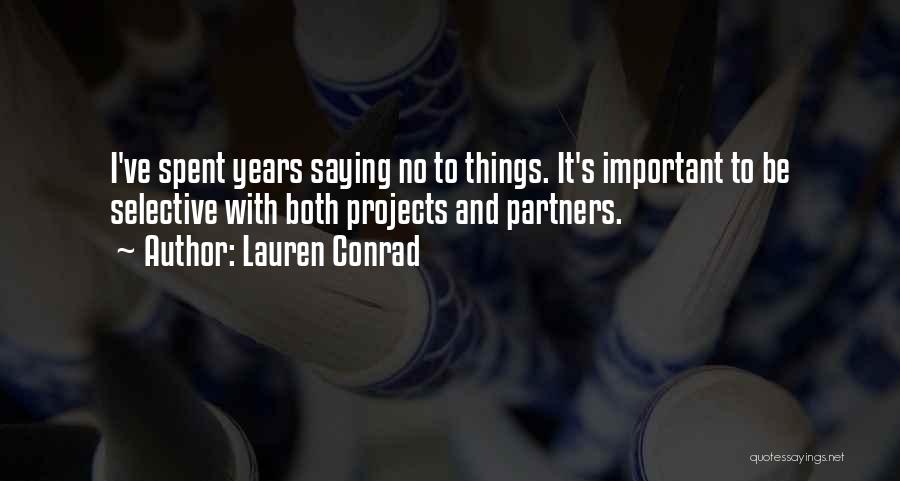 Lauren Conrad Quotes: I've Spent Years Saying No To Things. It's Important To Be Selective With Both Projects And Partners.