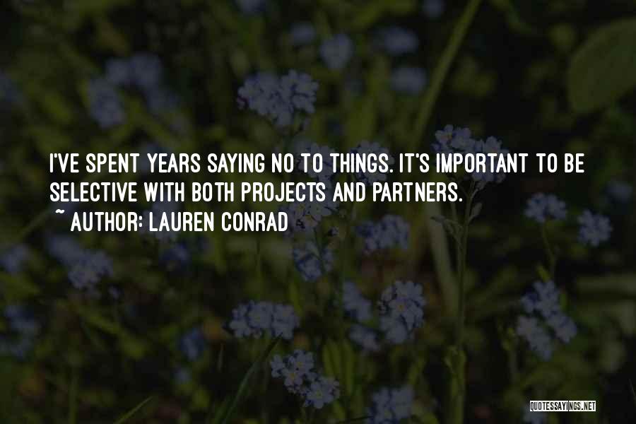 Lauren Conrad Quotes: I've Spent Years Saying No To Things. It's Important To Be Selective With Both Projects And Partners.