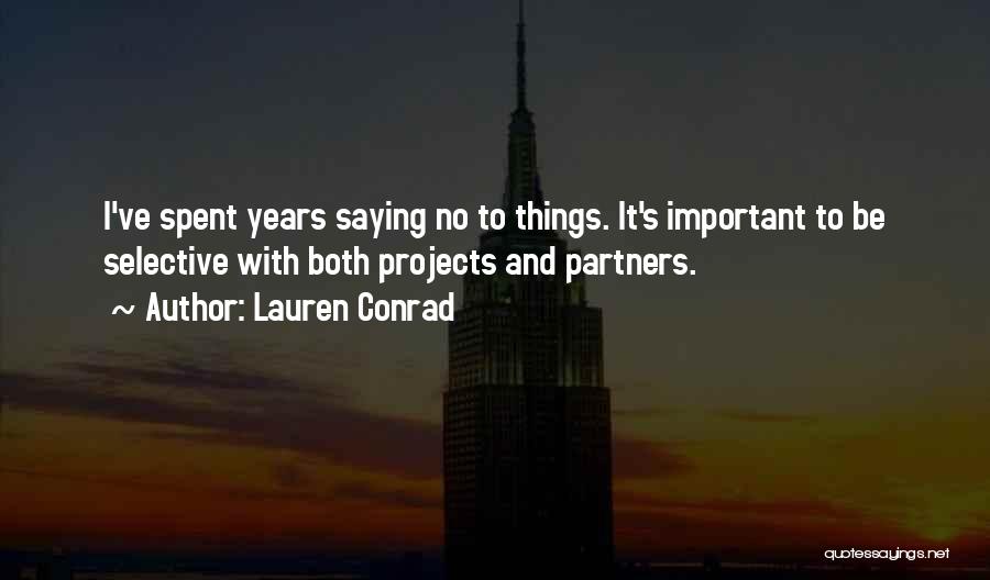 Lauren Conrad Quotes: I've Spent Years Saying No To Things. It's Important To Be Selective With Both Projects And Partners.