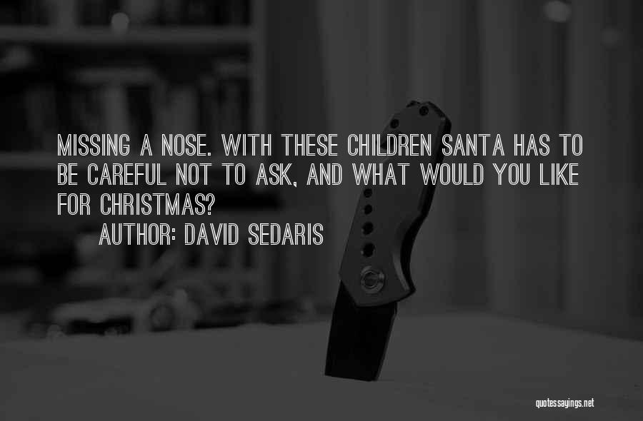 David Sedaris Quotes: Missing A Nose. With These Children Santa Has To Be Careful Not To Ask, And What Would You Like For