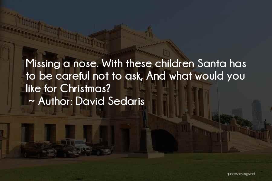 David Sedaris Quotes: Missing A Nose. With These Children Santa Has To Be Careful Not To Ask, And What Would You Like For