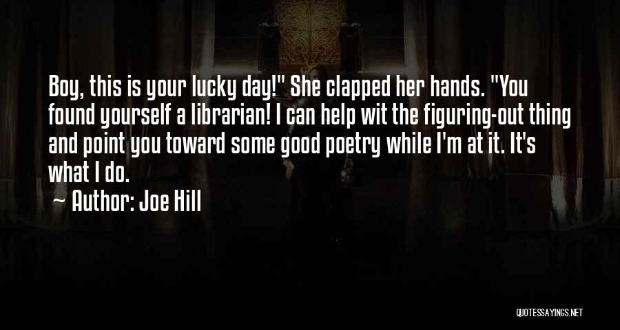 Joe Hill Quotes: Boy, This Is Your Lucky Day! She Clapped Her Hands. You Found Yourself A Librarian! I Can Help Wit The