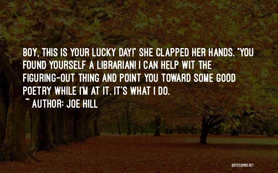 Joe Hill Quotes: Boy, This Is Your Lucky Day! She Clapped Her Hands. You Found Yourself A Librarian! I Can Help Wit The