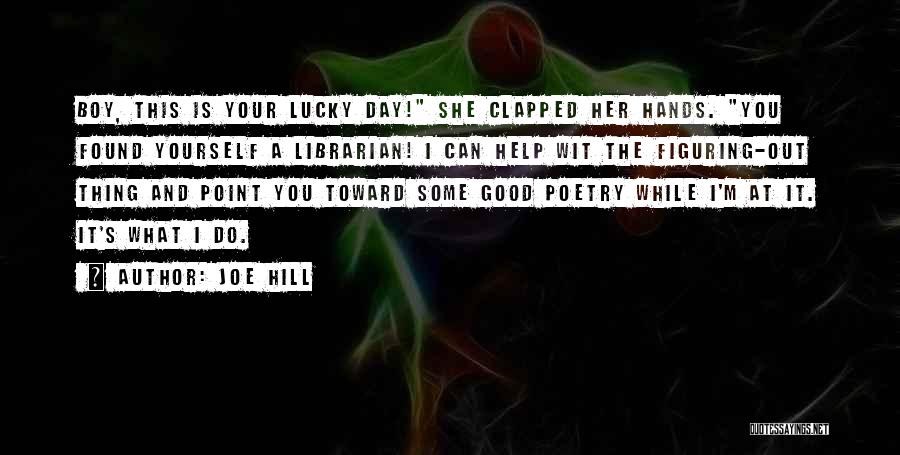 Joe Hill Quotes: Boy, This Is Your Lucky Day! She Clapped Her Hands. You Found Yourself A Librarian! I Can Help Wit The