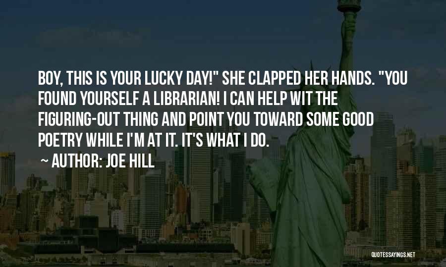 Joe Hill Quotes: Boy, This Is Your Lucky Day! She Clapped Her Hands. You Found Yourself A Librarian! I Can Help Wit The