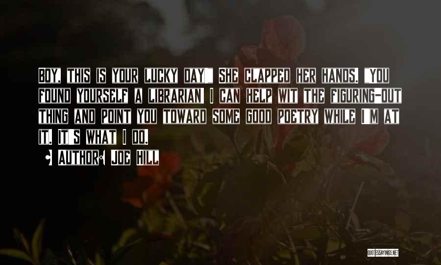 Joe Hill Quotes: Boy, This Is Your Lucky Day! She Clapped Her Hands. You Found Yourself A Librarian! I Can Help Wit The