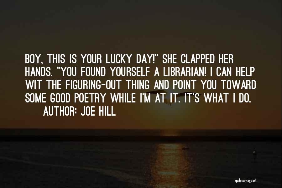 Joe Hill Quotes: Boy, This Is Your Lucky Day! She Clapped Her Hands. You Found Yourself A Librarian! I Can Help Wit The