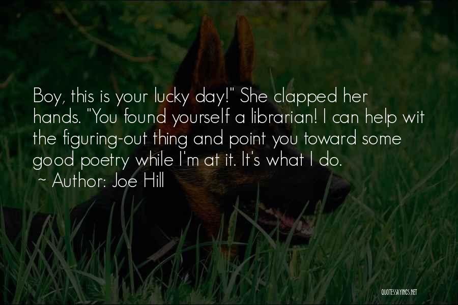 Joe Hill Quotes: Boy, This Is Your Lucky Day! She Clapped Her Hands. You Found Yourself A Librarian! I Can Help Wit The