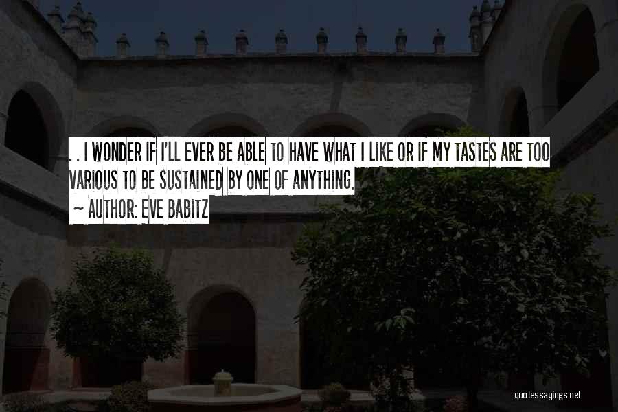 Eve Babitz Quotes: . . I Wonder If I'll Ever Be Able To Have What I Like Or If My Tastes Are Too