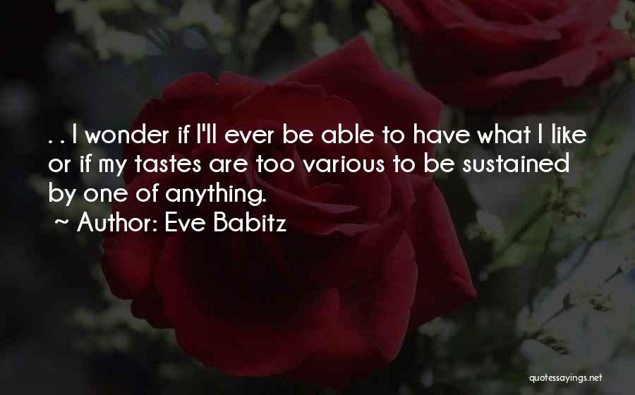 Eve Babitz Quotes: . . I Wonder If I'll Ever Be Able To Have What I Like Or If My Tastes Are Too