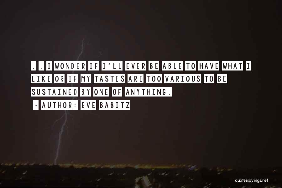 Eve Babitz Quotes: . . I Wonder If I'll Ever Be Able To Have What I Like Or If My Tastes Are Too