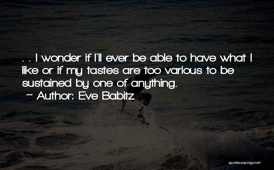 Eve Babitz Quotes: . . I Wonder If I'll Ever Be Able To Have What I Like Or If My Tastes Are Too