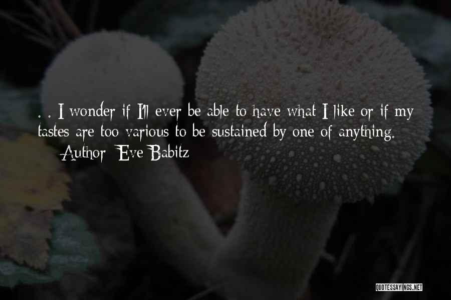 Eve Babitz Quotes: . . I Wonder If I'll Ever Be Able To Have What I Like Or If My Tastes Are Too