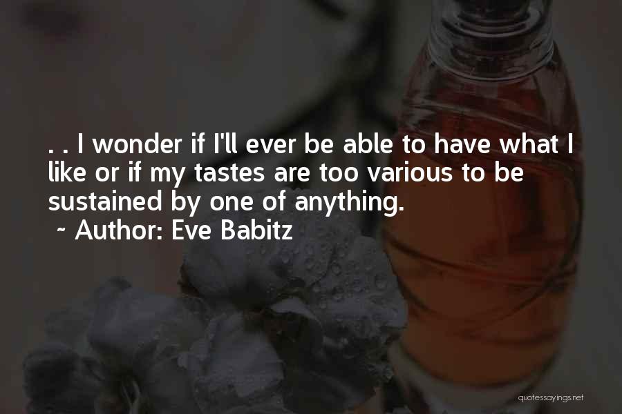 Eve Babitz Quotes: . . I Wonder If I'll Ever Be Able To Have What I Like Or If My Tastes Are Too