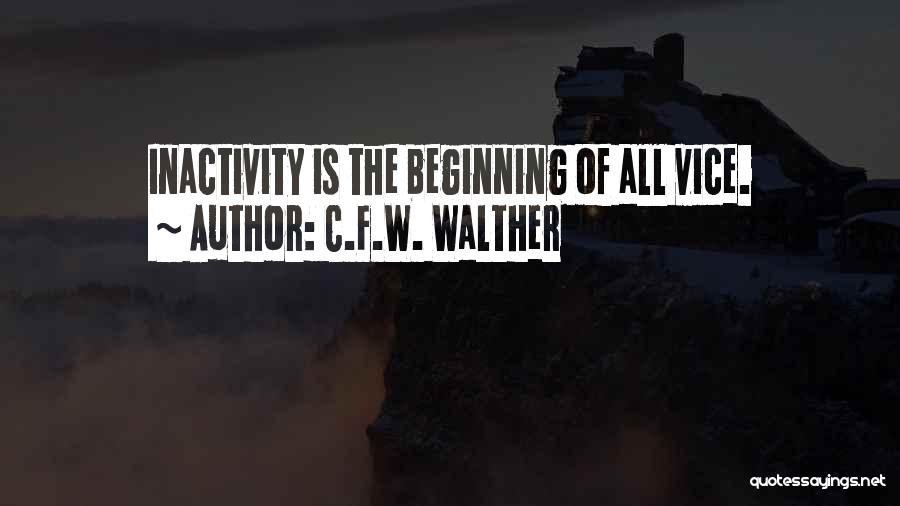 C.F.W. Walther Quotes: Inactivity Is The Beginning Of All Vice.