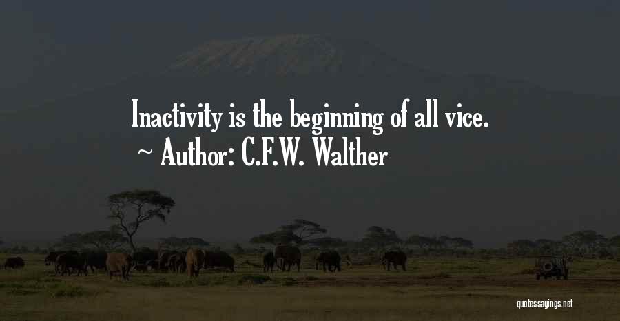 C.F.W. Walther Quotes: Inactivity Is The Beginning Of All Vice.