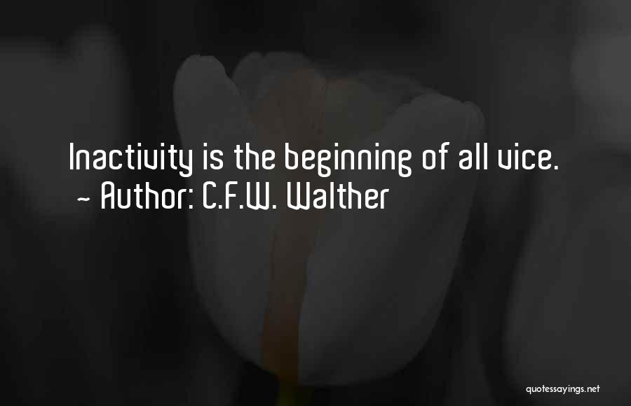 C.F.W. Walther Quotes: Inactivity Is The Beginning Of All Vice.